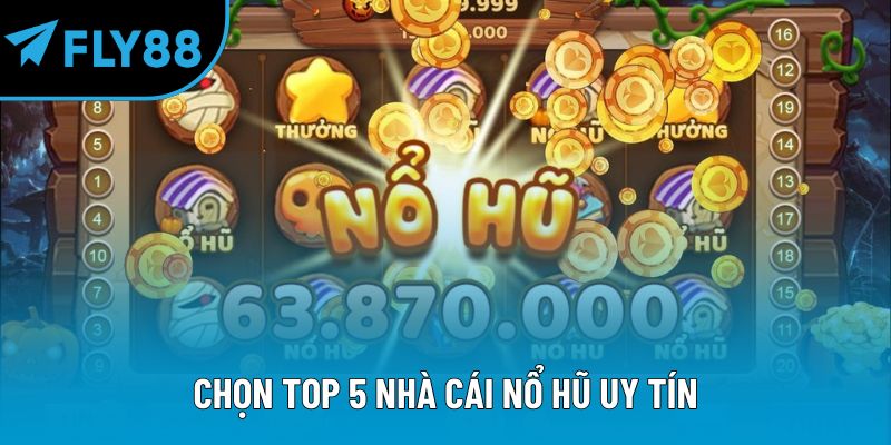 Chọn top 5 nhà cái nổ hũ uy tín